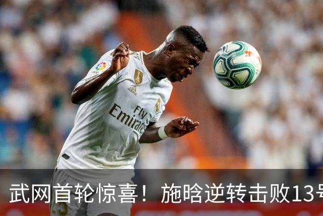 武网首轮惊喜！施晗逆转击败13号种子首次闯入次轮